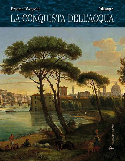 La conquista dell'acqua. Dai laghi preistorici alla gestione del bene comune - Erasmo D'Angelis - copertina