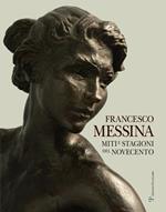 Francesco Messina. Miti e stagioni del Novecento. Ediz. italiana e inglese