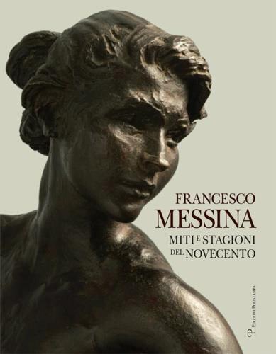 Francesco Messina. Miti e stagioni del Novecento. Ediz. italiana e inglese - Francesco Messina - 2