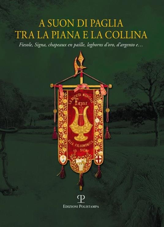 A suon di paglia tra la piana e la collina. Fiesole, Signa, Chapeaux en paille, leghorn d'oro, d'argento e.... Ediz. illustrata - copertina