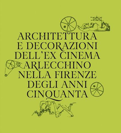 Architettura e decorazioni dell'ex cinema Arlecchino nella Firenze degli anni Cinquanta - Mirella Branca,Daniele Rapino - copertina