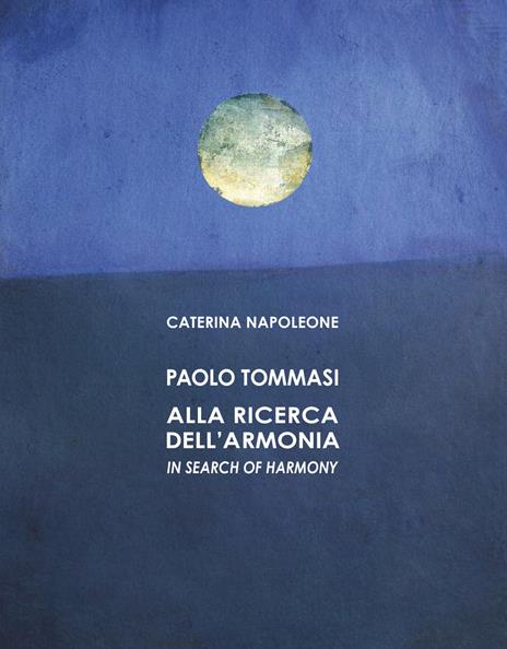 Paolo Tommasi. Alla ricerca dell'armonia. Ediz. italiana e inglese - Caterina Napoleone - 2