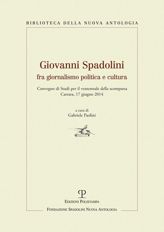 Giovanni Spadolini fra giornalismo, politica e cultura. Convegno di studi per il ventennale della morte (Carrara, 17 giugno 2014) - copertina