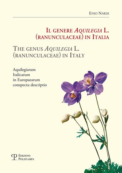 Il genere Aquilegia L. (Ranunculaceae) in Italia-The genus Aquilegia L. (Ranunculaceae) in Italy. Aquilegiarum italicarum in Europaearum conspectu descriptio. Ediz. bilingue - Enio Nardi - copertina