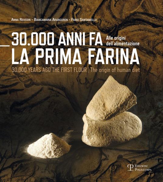 30.000 anni fa la prima farina. Alle origini dell'alimentazione. Ediz.  multilingue - Biancamaria Aranguren - Anna Revedin - - Libro - Polistampa -  | IBS