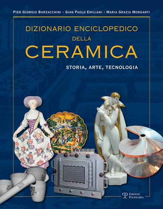 Dizionario enciclopedico della ceramica. Storia, arte, tecnologia. Vol. 3: LMNOP. - P. Giorgio Burzacchini,Gian Paolo Emiliani,Maria Grazia Morganti - copertina