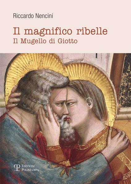 Il magnifico ribelle. Il Mugello di Giotto - Riccardo Nencini - copertina