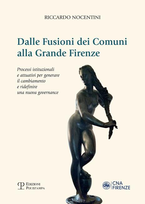 Dalle fusioni dei comuni alla grande Firenze. Processi istituzionali e attuativi per generare il cambiamento e ridefinire una nuova governance - Riccardo Nocentini - copertina