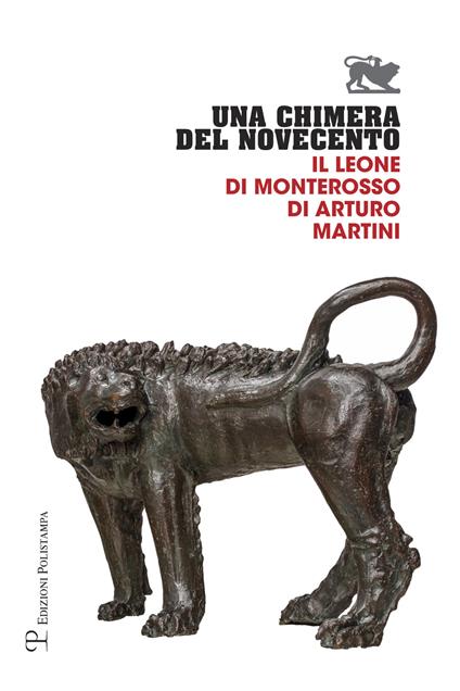 Una chimera del Novecento. Il leone di Monterosso di Arturo Martini. Catalogo della mostra (Arezzo, 27 luglio-31 ottobre 2017) - copertina