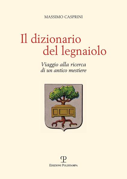 Il dizionario del legnaiolo. Viaggio alla ricerca di un antico mestiere - Massimo Casprini - copertina