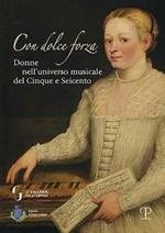 Con dolce forza. Donne nell'universo musicale del cinque e seicento