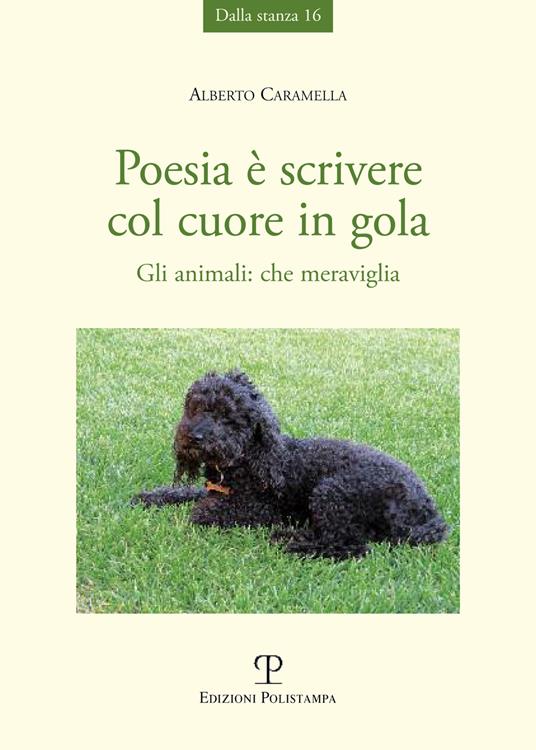 Poesia è scrivere col cuore in gola. Gli animali: che meraviglia - Alberto Caramella - copertina