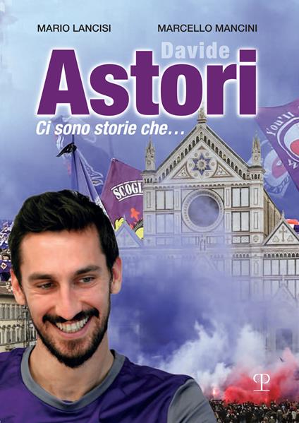 Davide Astori. Ci sono storie che... - Mario Lancisi,Marcello Mancini - copertina