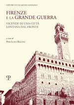 Firenze e la grande guerra. Vicende di una città lontana dal fronte