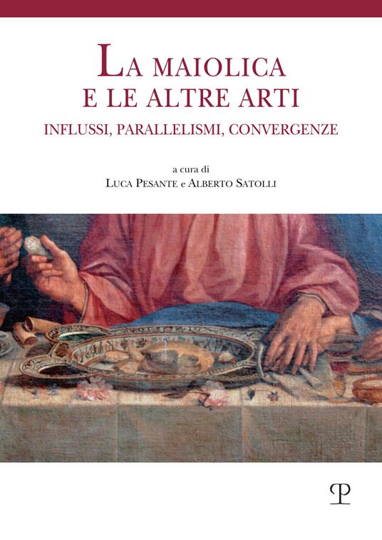 La maiolica e le altre arti. Influssi, parallelismi, convergenze - copertina