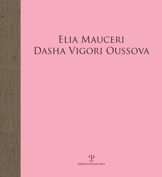 Elia Mauceri. Dasha Vigori Oussova. Catalogo della mostra (Pontassieve, 12 ottobre-1 dicembre 2019). Ediz. illustrata - copertina