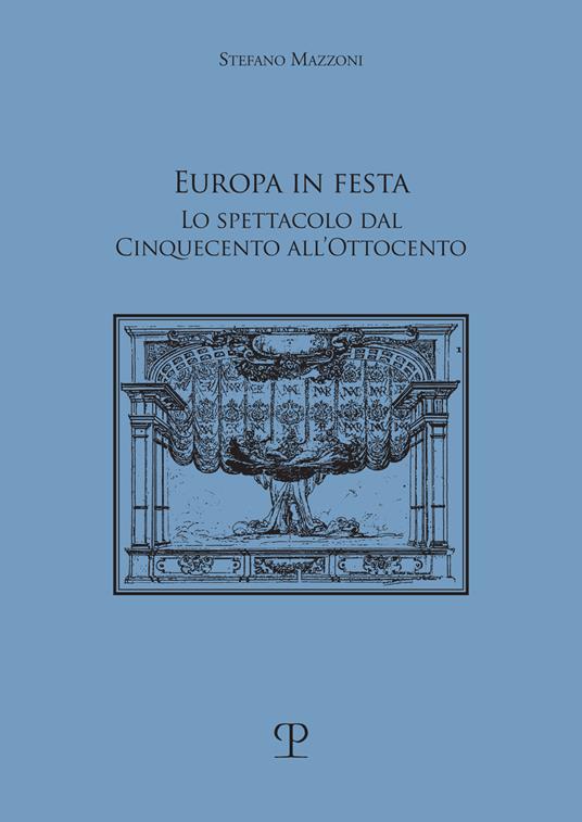 Europa in festa. Lo spettacolo dal Cinquecento all'Ottocento - Stefano Mazzoni - copertina