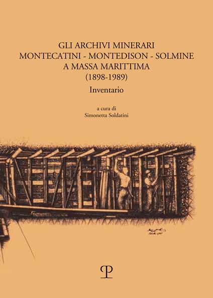 Gli archivi minerari Montecatini-Montedison-Solmine a Massa Marittima. (1898-1989) Inventario -  Simonetta Soldatini - copertina