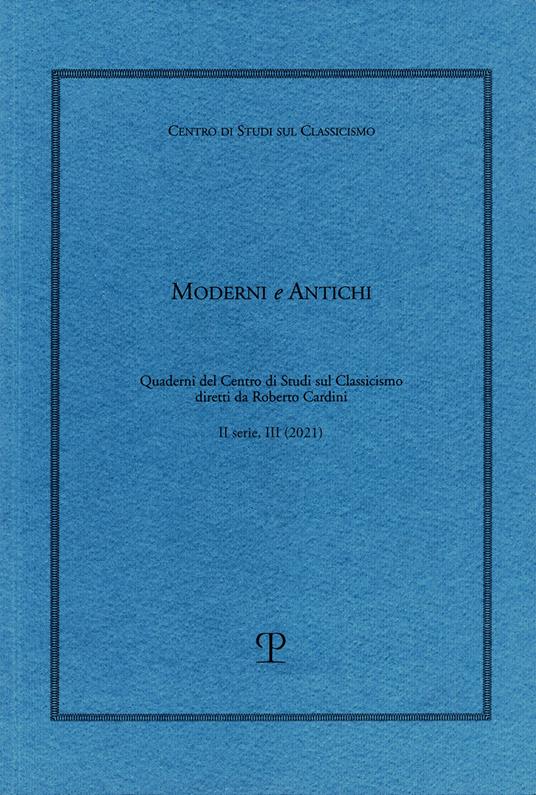 Moderni e antichi. Quaderni del Centro di studi sul classicismo diretti da  Roberto Cardini (2021). Vol. 3 - Libro - Polistampa - | IBS