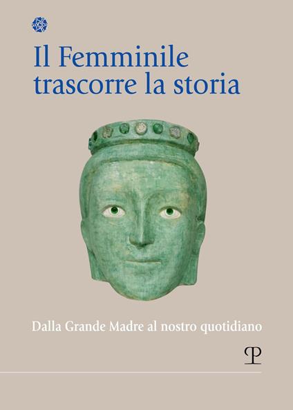 Il femminile trascorre la storia. Dalla Grande Madre al nostro quotidiano - copertina