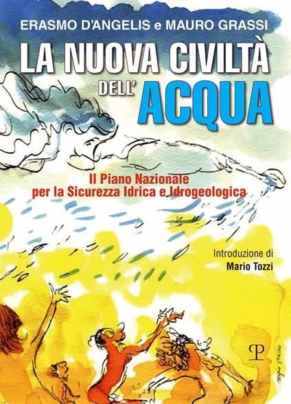 La nuova civiltà dell'acqua. Il Piano Nazionale per la sicurezza idrica e idrogeologica - D’Angelis Erasmo,Mauro Grassi - copertina