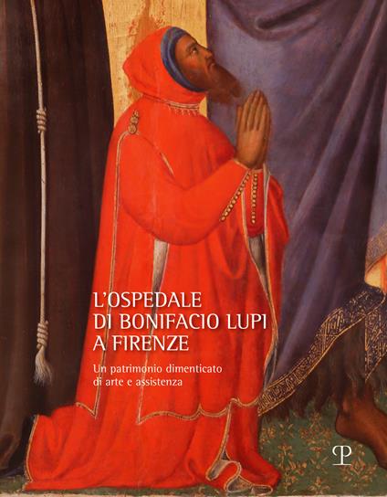 L'ospedale di Bonifacio Lupi a Firenze. Un patrimonio dimenticato di arte e assistenza - copertina