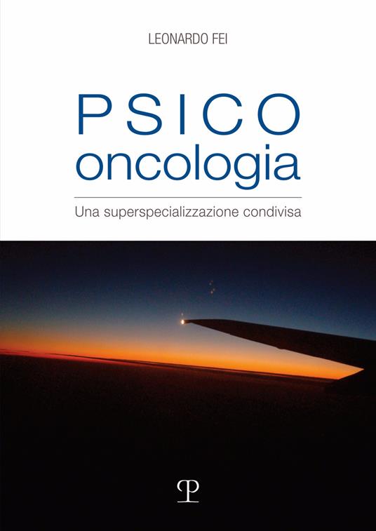 Psico oncologia. Una superspecializzazione condivisa - Leonardo Fei - copertina