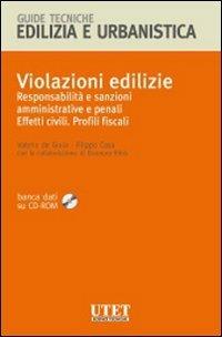 Violazioni edilizie. Responsabilità e sanzioni amministrative e penali. Effetti civili. Profili fiscali. Con CD-ROM - Valerio De Gioia,Filippo Casa - copertina