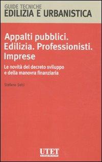 Appalti pubblici. Edilizia. Professionisti. Imprese. Le novità del decreto sviluppo e della manovra finanziaria - Stefano Setti - copertina