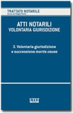 Atti notarili. Volontaria giurisdizione. Vol. 3: Volontaria giurisdizione e successione mortis causa.