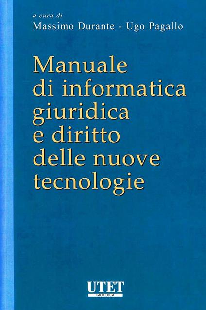 Manuale di informatica giuridica e diritto delle nuove tecnologie - M.  Durante - U. Pagallo - Libro - Utet Giuridica - Manuali | IBS