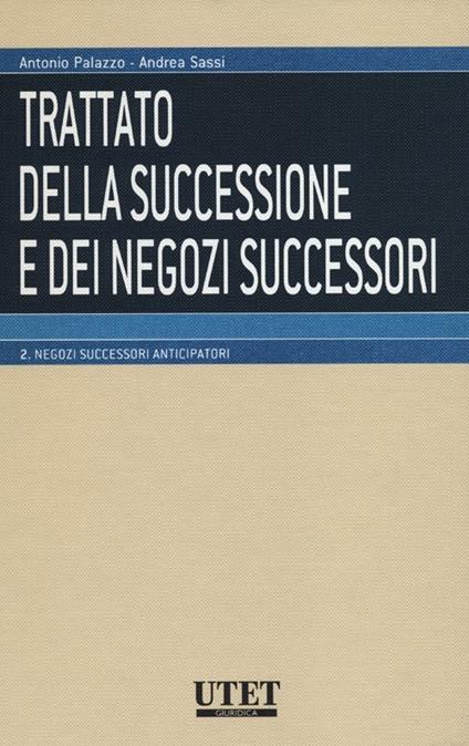 Trattato della successione e dei negozi successori. Vol. 2: Negozi successori anticipatori. - Antonio Palazzo,Andrea Sassi - copertina