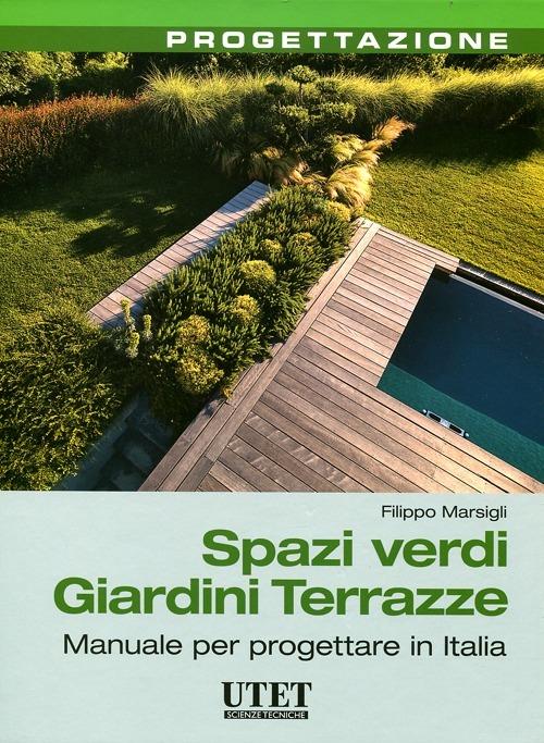 Spazi verdi giardini terrazze. Manuale per progettare in Italia - Filippo Marsigli - copertina