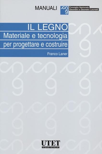 Il legno. Materiale e tecnologia per progettare e costruire - Franco Laner - copertina