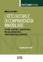 L' atto notarile di compravendita immobiliare. Profili civilistici, pubblicitari, fiscali, urbanistici, internazional-privatistici