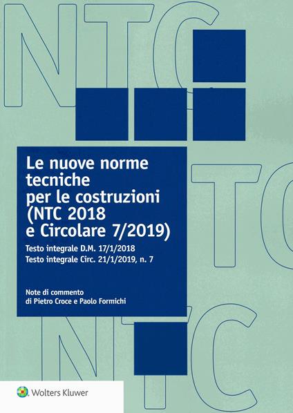 Le nuove norme tecniche per le costruzioni (NTC 2018 e Circolare 7/2019). Testo integrale D.M. 17/1/2018. Testo integrale Circ. 21/1/2019, n. 7 - Pietro Croce,Paolo Formichi - copertina