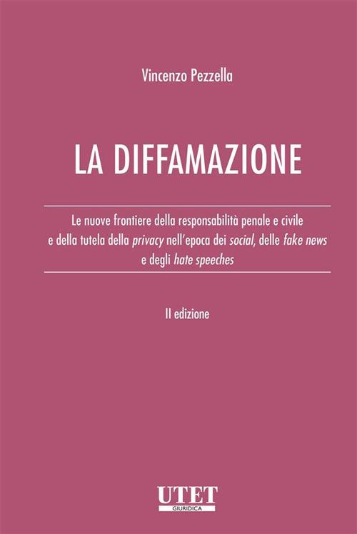 La diffamazione. Le nuove frontiere della responsabilità penale e civile e della tutela della privacy nell'epoca dei social, delle fake news e degli hate speeches - Vincenzo Pezzella - ebook