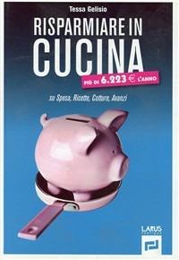 Risparmiare in cucina. Su spesa, cotture, avanzi - Tessa Gelisio - copertina