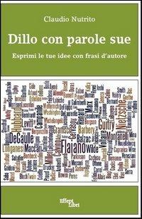 Dillo con parole sue. Esprimi le tue idee con frasi d'autore - Claudio Nutrito - copertina