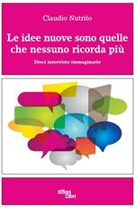 Le idee nuove sono quelle che nessuno ricorda più. Dieci interviste immaginarie