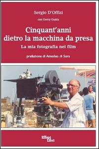 Cinquant'anni dietro la macchina da presa. La mia fotografia nei film - Sergio D'Offizi,Gerry Guida - copertina