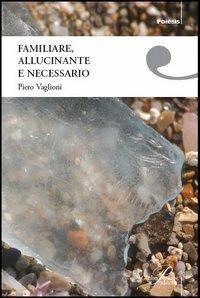 Familiare, allucinante e necessario - Piero Vaglioni - copertina