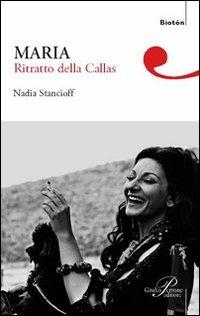 Maria. Ritratto della Callas - Nadia Stancioff - copertina