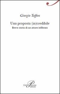 Una proposta (in)credibile. Breve storia di un attore infiltrato - Giorgio Taffon - copertina