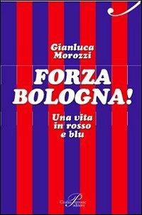 Forza Bologna! Una vita in rosso e blu - Gianluca Morozzi - copertina