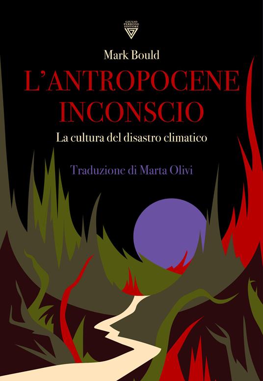 L'antropocene inconscio. La cultura del disastro climatico - Mark Bould - copertina