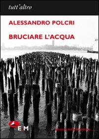 Bruciare l'acqua - Alessandro Polcri - copertina