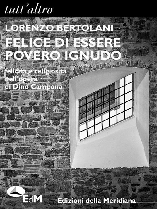 Felice di essere povero ignudo. Felicità e religiosità nell'opera di Dino Campana - Lorenzo Bertolani - ebook