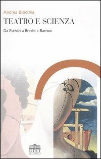 Teatro e scienza. Da Eschilo a Brecht e Barrow - Andrea Bisicchia - Libro -  UTET Università - | IBS