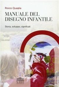 Manuale del disegno infantile. Storia, sviluppo, significati - Rocco Quaglia - copertina